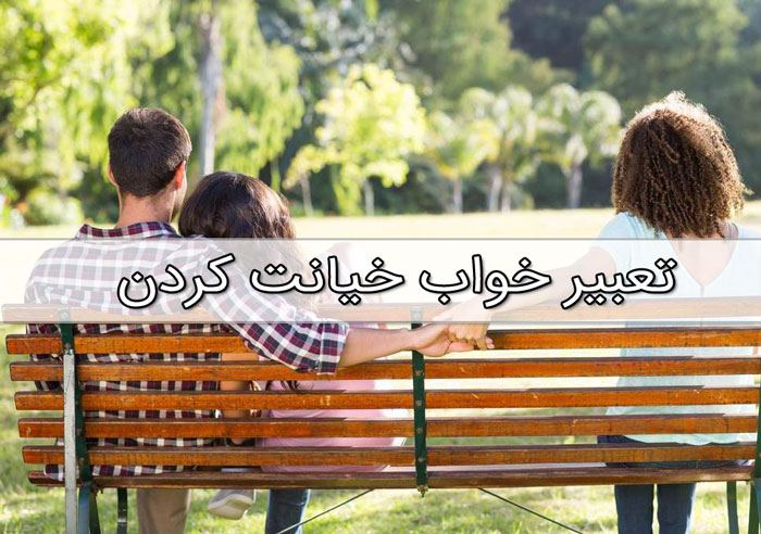 تعبیر خواب خیانت - لیست 79 معنی جدید دیدن خیانت در خواب