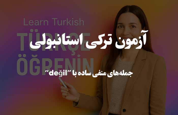 جمله‌های منفی ساده با “değil” - آزمون آنلاین زبان استانبولی 