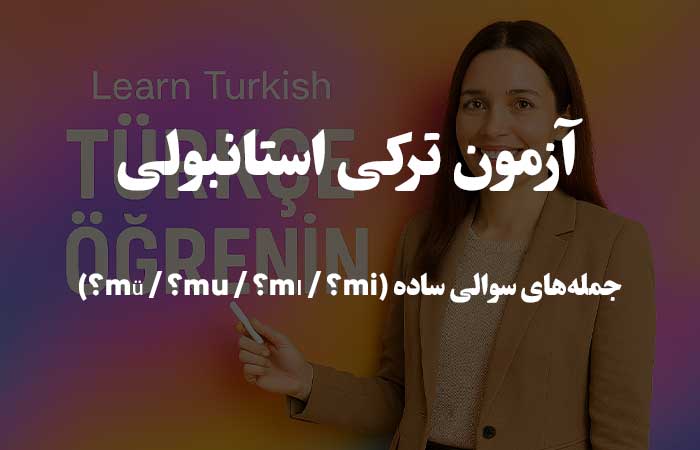 جمله‌های سوالی ساده (mi؟ / mı؟ / mu؟ / mü؟) - آزمون زبان استانبولی