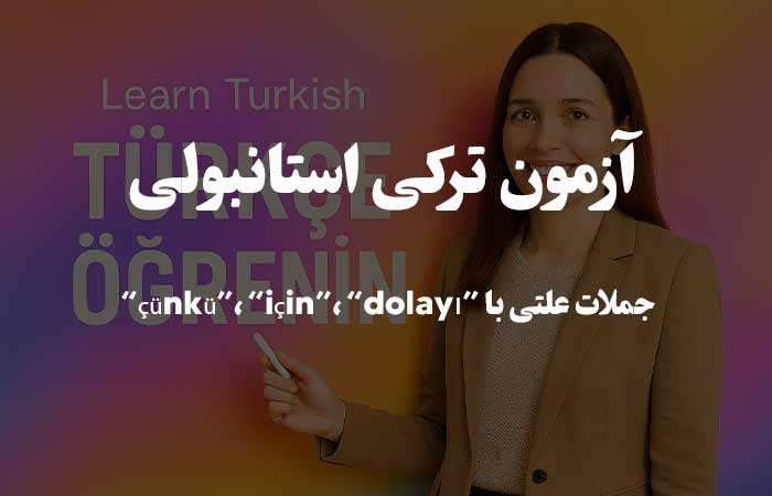 جملات علتی با “çünkü”، “için”، “dolayı” - آزمون ترکی استانبولی