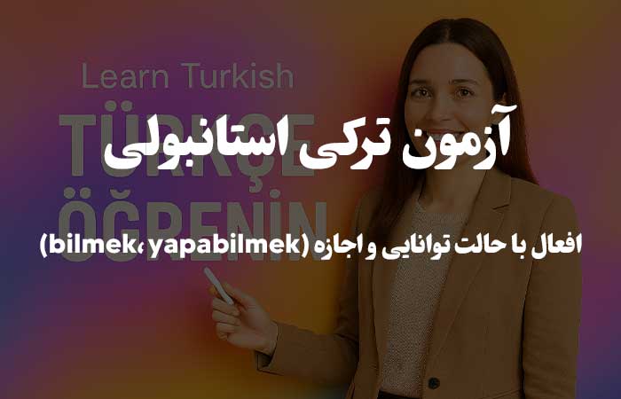 افعال با حالت توانایی و اجازه (bilmek، yapabilmek) - آزمون ترکی استانبولی 