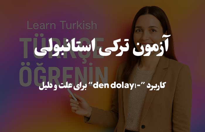 کاربرد &ldquo;-den dolayı&rdquo; برای علت و دلیل - تست زبان ترکی استانبولی 