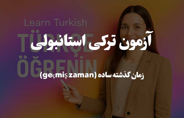 زمان گذشته ساده (ge&ccedil;miş zaman) - آزمون ترکی استانبولی